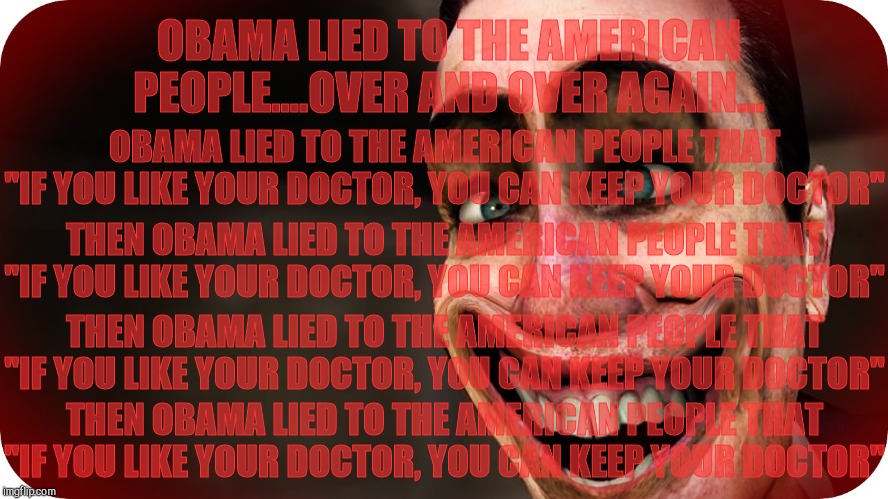 . | OBAMA LIED TO THE AMERICAN PEOPLE....OVER AND OVER AGAIN... THEN OBAMA LIED TO THE AMERICAN PEOPLE THAT "IF YOU LIKE YOUR DOCTOR, YOU CAN KE | image tagged in g-man from half-life | made w/ Imgflip meme maker