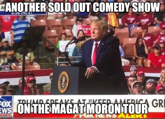 Trump Klan Rally | ANOTHER SOLD OUT COMEDY SHOW; ON THE MAGAT MORON TOUR | image tagged in trump klan rally | made w/ Imgflip meme maker