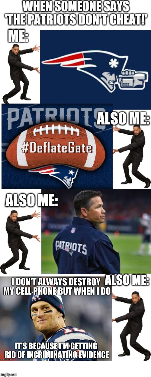 PatriotsAreCheaters.img | WHEN SOMEONE SAYS 'THE PATRIOTS DON'T CHEAT!'; ME:; ALSO ME:; ALSO ME:; ALSO ME: | image tagged in blank white template,memes | made w/ Imgflip meme maker