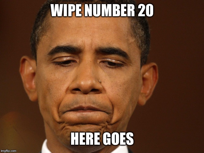 That moment when you realize that you have too much homework and | WIPE NUMBER 20 HERE GOES | image tagged in that moment when you realize that you have too much homework and | made w/ Imgflip meme maker