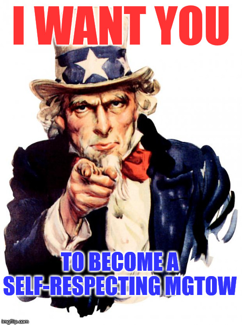 Uncle Sam Meme |  I WANT YOU; TO BECOME A SELF-RESPECTING MGTOW | image tagged in memes,uncle sam | made w/ Imgflip meme maker