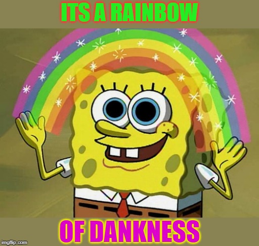 Imagination Spongebob Meme | ITS A RAINBOW OF DANKNESS | image tagged in memes,imagination spongebob | made w/ Imgflip meme maker