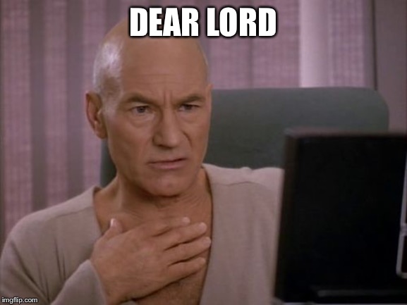 OH MY GOD PICARD | DEAR LORD | image tagged in oh my god picard | made w/ Imgflip meme maker