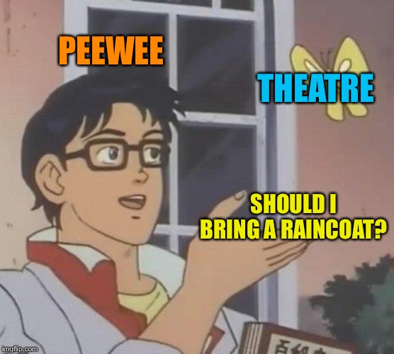 Is This A Pigeon Meme | PEEWEE THEATRE SHOULD I BRING A RAINCOAT? | image tagged in memes,is this a pigeon | made w/ Imgflip meme maker