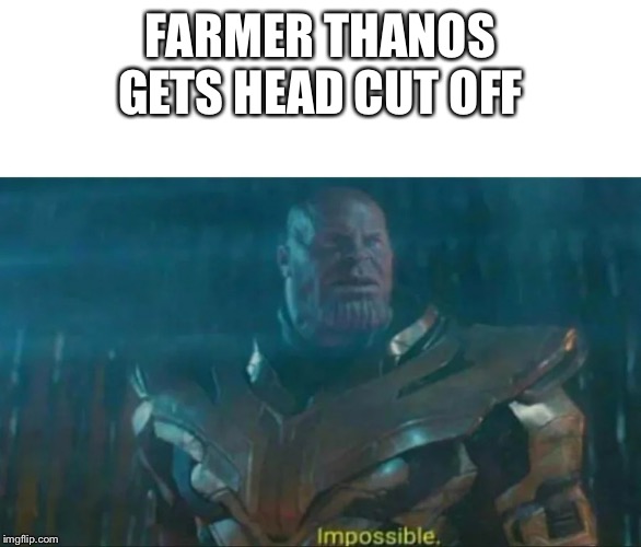 Thanos Impossible | FARMER THANOS GETS HEAD CUT OFF | image tagged in thanos impossible | made w/ Imgflip meme maker