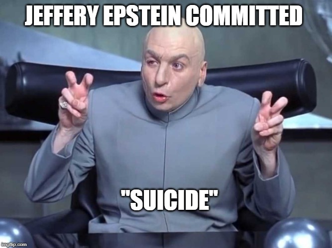 Dr Evil air quotes |  JEFFERY EPSTEIN COMMITTED; "SUICIDE" | image tagged in dr evil air quotes | made w/ Imgflip meme maker