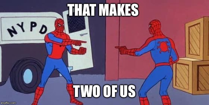 Spider Man Double | THAT MAKES TWO OF US | image tagged in spider man double | made w/ Imgflip meme maker