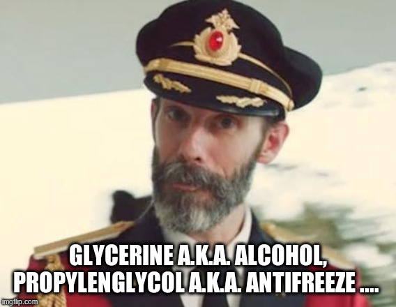 Captain Obvious | GLYCERINE A.K.A. ALCOHOL, PROPYLENGLYCOL A.K.A. ANTIFREEZE .... | image tagged in captain obvious | made w/ Imgflip meme maker