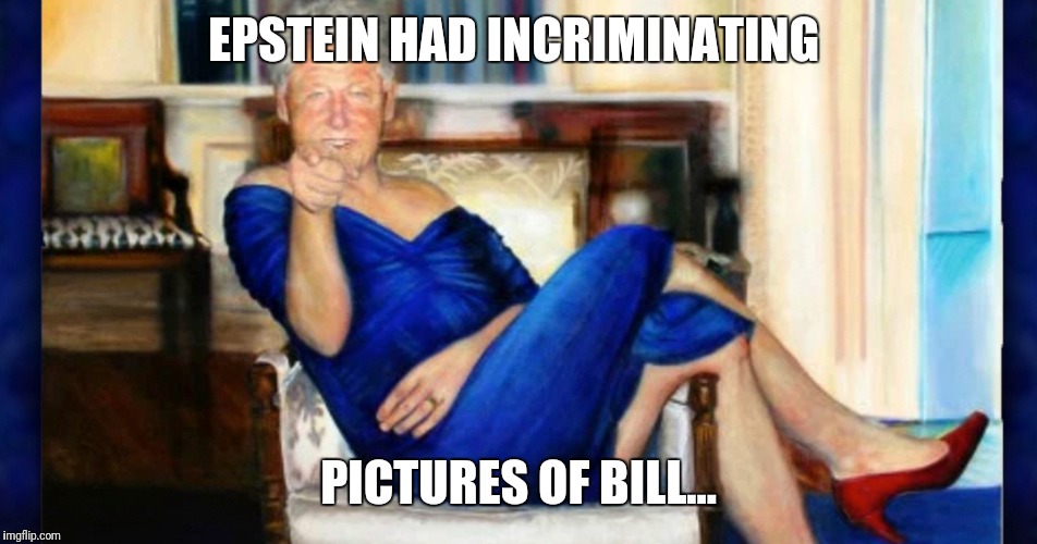 EPSTEIN HAD INCRIMINATING PICTURES OF BILL... | made w/ Imgflip meme maker