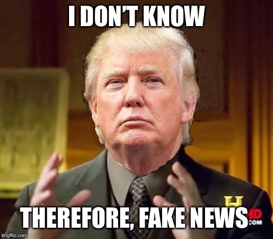 Trump Aliens | I DON’T KNOW THEREFORE, FAKE NEWS | image tagged in trump aliens | made w/ Imgflip meme maker
