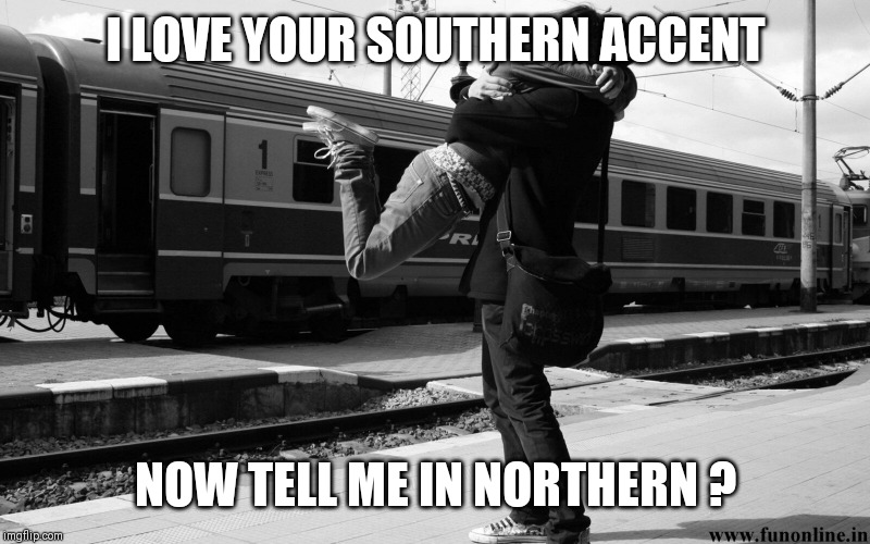 Cute Couples | I LOVE YOUR SOUTHERN ACCENT; NOW TELL ME IN NORTHERN ? | image tagged in cute couples | made w/ Imgflip meme maker