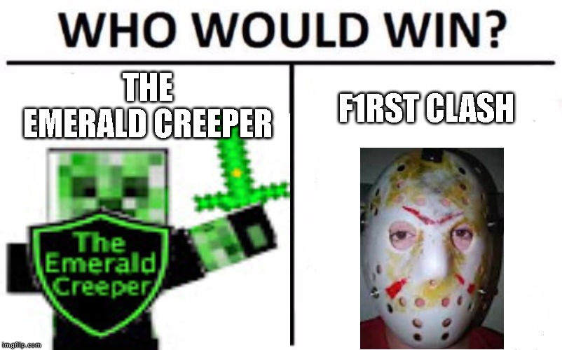 Me Vs F1rst clAsh | THE EMERALD CREEPER; F1RST CLASH | image tagged in who would win | made w/ Imgflip meme maker