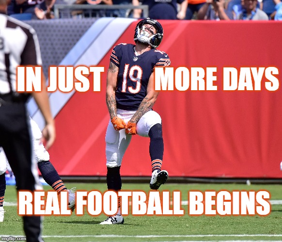 19 more days | MORE DAYS; IN JUST; REAL FOOTBALL BEGINS | image tagged in nfl,chicago bears,nfc north trash talk,go bears,da bears | made w/ Imgflip meme maker