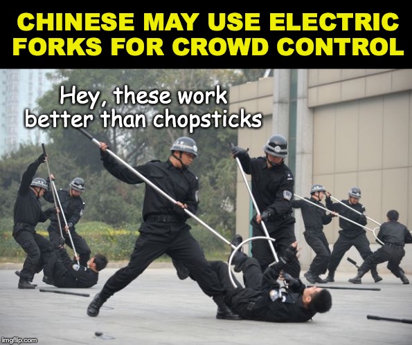 Hong Kong Riot Control | CHINESE MAY USE ELECTRIC FORKS FOR CROWD CONTROL; Hey, these work better than chopsticks | image tagged in hong kong,riots,human rights,protest | made w/ Imgflip meme maker