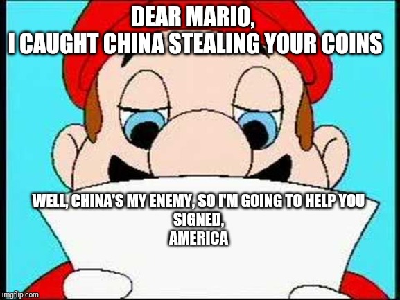 Mario and Countries crossover | DEAR MARIO, 
I CAUGHT CHINA STEALING YOUR COINS; WELL, CHINA'S MY ENEMY, SO I'M GOING TO HELP YOU
SIGNED,
AMERICA | image tagged in hotel mario letter | made w/ Imgflip meme maker