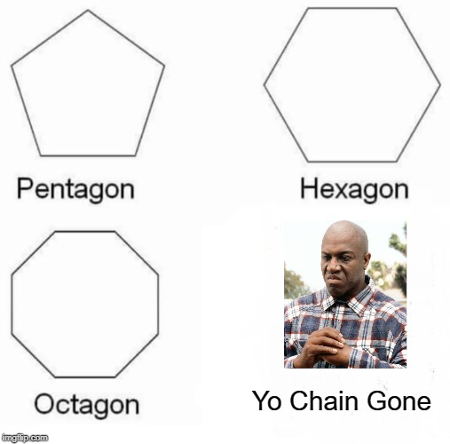 Debo! | Yo Chain Gone | image tagged in memes,pentagon hexagon octagon | made w/ Imgflip meme maker