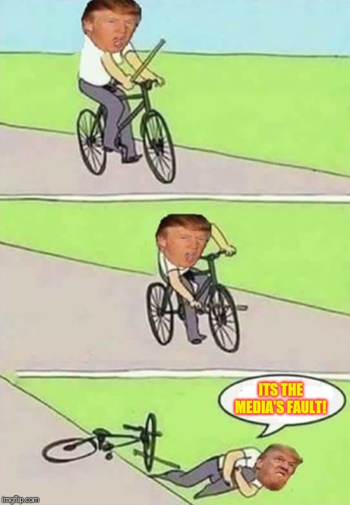 The Real Fake News | ITS THE MEDIA'S FAULT! | image tagged in trump on bike | made w/ Imgflip meme maker
