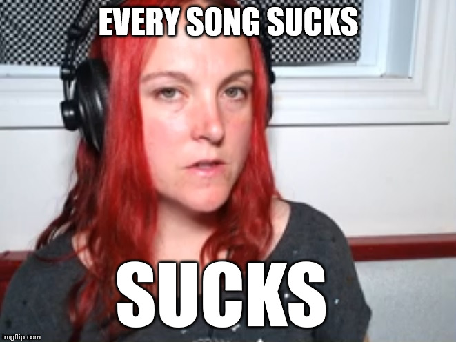 Every Song Sucks | EVERY SONG SUCKS; SUCKS | image tagged in weird paul rocks | made w/ Imgflip meme maker