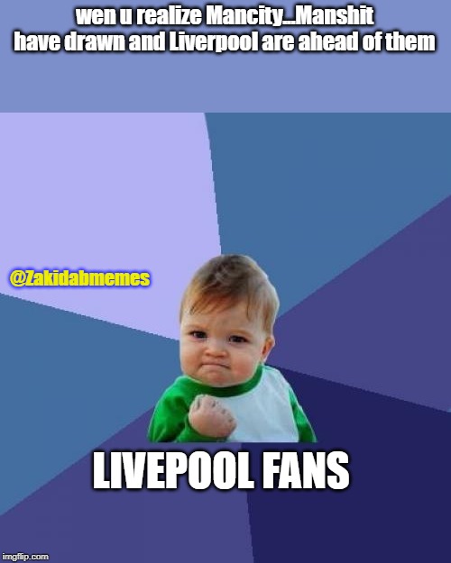 Success Kid | wen u realize Mancity...Manshit have drawn and Liverpool are ahead of them; @Zakidabmemes; LIVEPOOL FANS | image tagged in memes,success kid | made w/ Imgflip meme maker