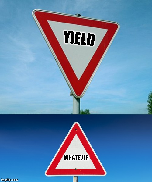 The way drivers around here see it | YIELD; WHATEVER | image tagged in street sings and their meanings | made w/ Imgflip meme maker