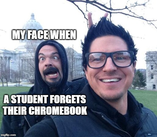 MY FACE WHEN; A STUDENT FORGETS THEIR CHROMEBOOK | made w/ Imgflip meme maker