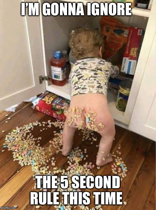 There are times it doesn’t apply | I’M GONNA IGNORE; THE 5 SECOND RULE THIS TIME | image tagged in five second rule,baby,lucky charms | made w/ Imgflip meme maker