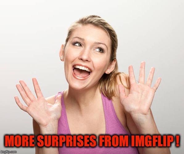 MORE SURPRISES FROM IMGFLIP ! | made w/ Imgflip meme maker