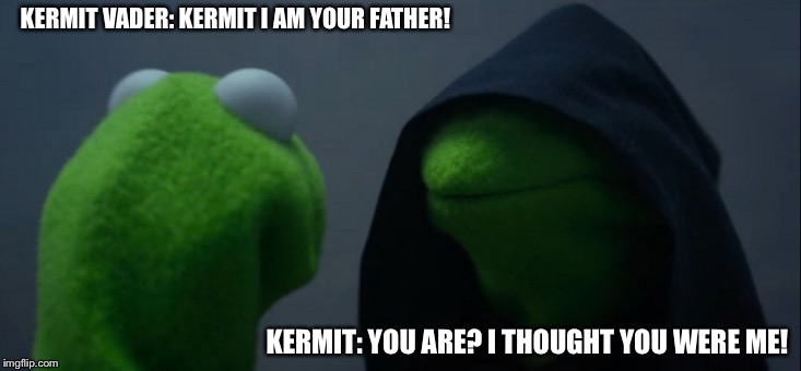 Evil Kermit Meme | KERMIT VADER: KERMIT I AM YOUR FATHER! KERMIT: YOU ARE? I THOUGHT YOU WERE ME! | image tagged in memes,evil kermit | made w/ Imgflip meme maker