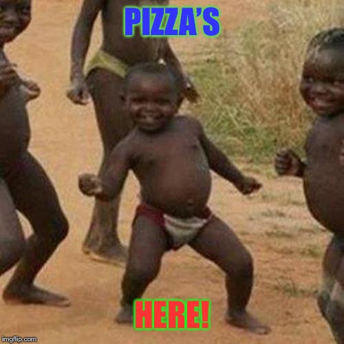 Third World Success Kid | PIZZA’S; HERE! | image tagged in memes,third world success kid | made w/ Imgflip meme maker