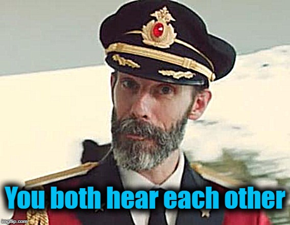 Captain Obvious | You both hear each other | image tagged in captain obvious | made w/ Imgflip meme maker