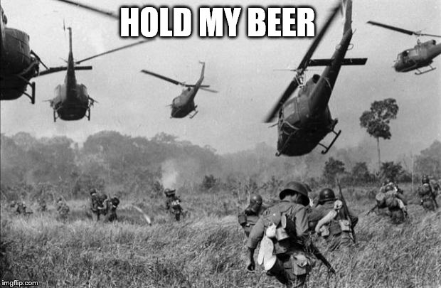 vietnam | HOLD MY BEER | image tagged in vietnam | made w/ Imgflip meme maker