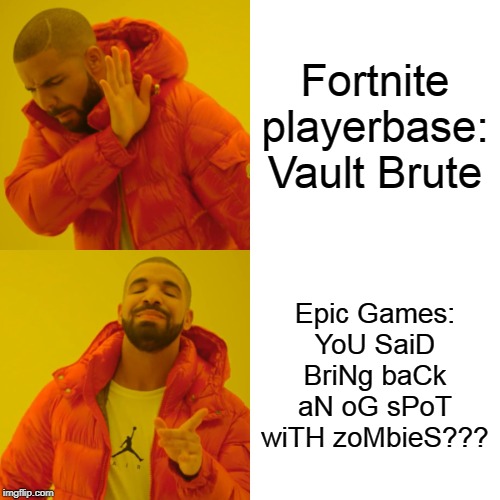 Drake Hotline Bling Meme | Fortnite playerbase: Vault Brute; Epic Games: YoU SaiD BriNg baCk aN oG sPoT wiTH zoMbieS??? | image tagged in memes,drake hotline bling | made w/ Imgflip meme maker