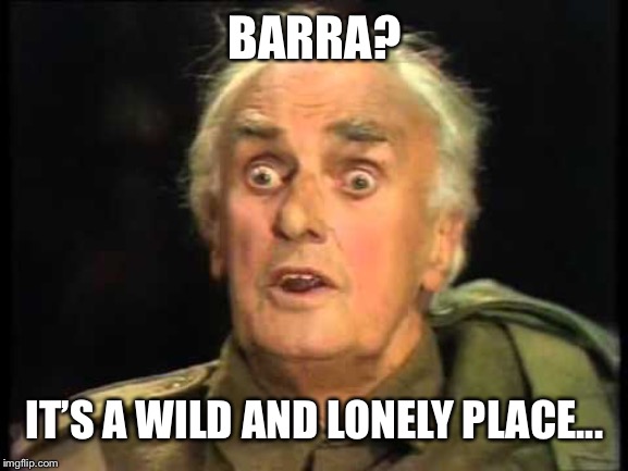 Fraser Wild | BARRA? IT’S A WILD AND LONELY PLACE... | image tagged in fraser wild | made w/ Imgflip meme maker