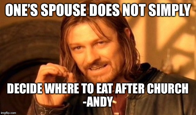 One Does Not Simply | ONE’S SPOUSE DOES NOT SIMPLY; DECIDE WHERE TO EAT AFTER CHURCH
-ANDY | image tagged in memes,one does not simply | made w/ Imgflip meme maker