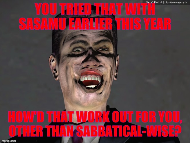 , | YOU TRIED THAT WITH SASAMU EARLIER THIS YEAR HOW'D THAT WORK OUT FOR YOU,  OTHER THAN SABBATICAL-WISE? | made w/ Imgflip meme maker