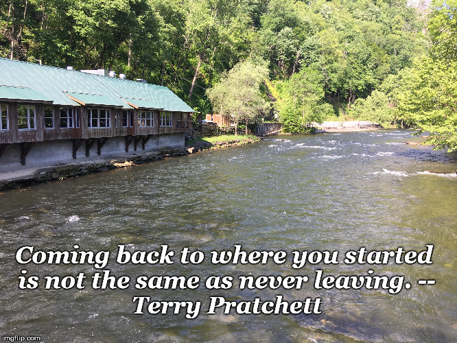 Coming Back | Coming back to where you started 
is not the same as never leaving. --
Terry Pratchett | image tagged in hiking | made w/ Imgflip meme maker