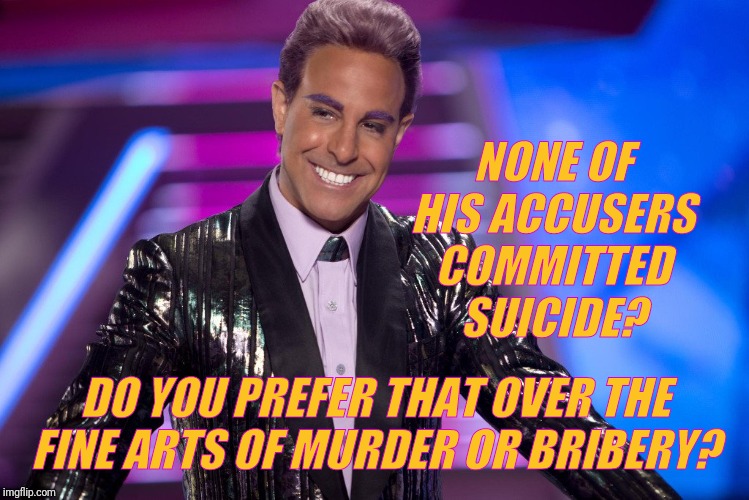 Hunger Games - Caesar Flickerman (Stanley Tucci) "Well is that s | NONE OF HIS ACCUSERS COMMITTED SUICIDE? DO YOU PREFER THAT OVER THE FINE ARTS OF MURDER OR BRIBERY? | image tagged in hunger games - caesar flickerman stanley tucci well is that s | made w/ Imgflip meme maker