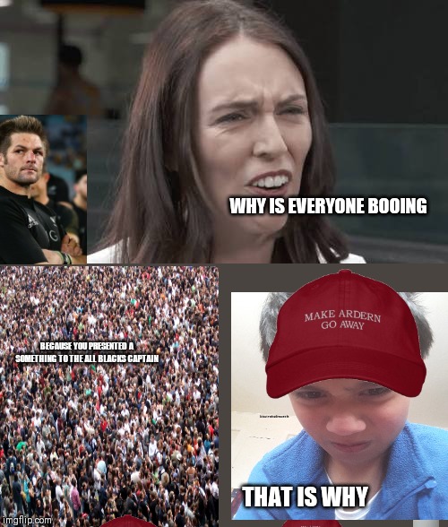 Jacinda Ardern | WHY IS EVERYONE BOOING; BECAUSE YOU PRESENTED A SOMETHING TO THE ALL BLACKS CAPTAIN; THAT IS WHY | image tagged in jacinda ardern | made w/ Imgflip meme maker