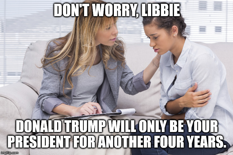 Can't wait until 2020! | DON'T WORRY, LIBBIE; DONALD TRUMP WILL ONLY BE YOUR PRESIDENT FOR ANOTHER FOUR YEARS. | image tagged in stupid liberals,tds,trump derangement syndrome,democrats | made w/ Imgflip meme maker