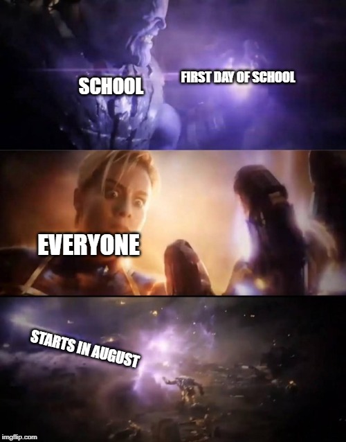 Thanos vs. Captain Marvel | FIRST DAY OF SCHOOL; SCHOOL; EVERYONE; STARTS IN AUGUST | image tagged in thanos vs captain marvel | made w/ Imgflip meme maker