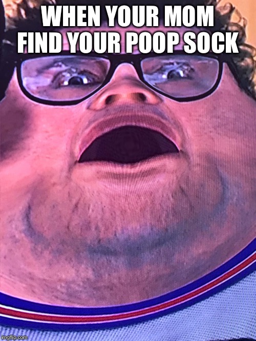 Stan Oh No | WHEN YOUR MOM FIND YOUR POOP SOCK | image tagged in stan oh no | made w/ Imgflip meme maker