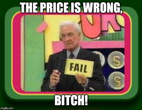 Bob Barker Fail | THE PRICE IS WRONG, BITCH! | image tagged in bob barker fail,price,wrong,bitch,the price is wrong,the price is wrong bitch | made w/ Imgflip meme maker