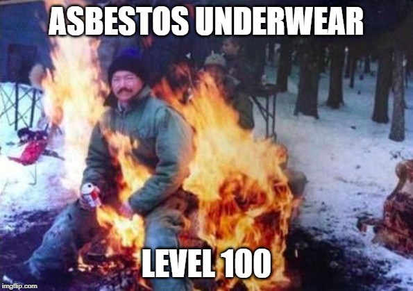 Hold onto that beer. It's important! | ASBESTOS UNDERWEAR; LEVEL 100 | image tagged in memes,ligaf,asbestos,underwear,level 100 | made w/ Imgflip meme maker