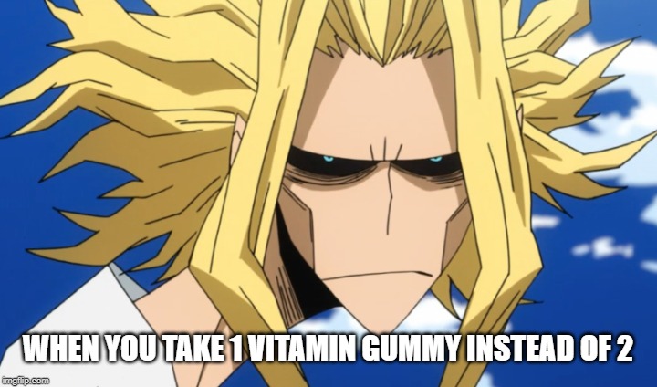 Unhealthy | WHEN YOU TAKE 1 VITAMIN GUMMY INSTEAD OF 2 | image tagged in boku no hero academia,my hero academia,memes,funny memes,funny,so true | made w/ Imgflip meme maker