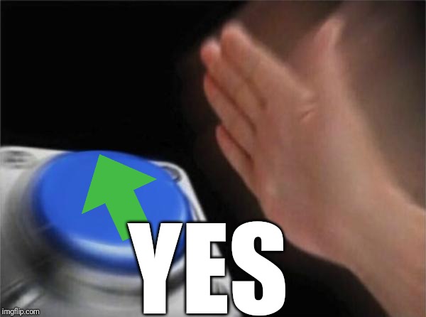 Blank Nut Button Meme | YES | image tagged in memes,blank nut button | made w/ Imgflip meme maker