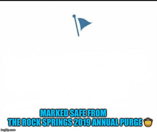 Marked Safe Facebook | MARKED SAFE FROM       
   THE ROCK SPRINGS 2019 ANNUAL PURGE 🤠 | image tagged in marked safe facebook | made w/ Imgflip meme maker
