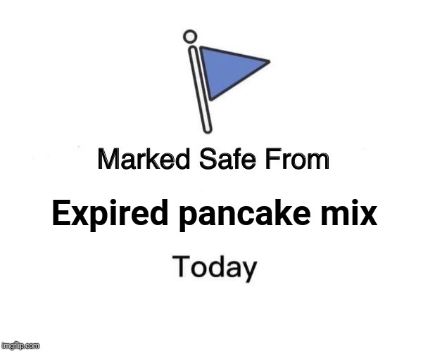 Marked Safe From Meme | Expired pancake mix | image tagged in memes,marked safe from | made w/ Imgflip meme maker