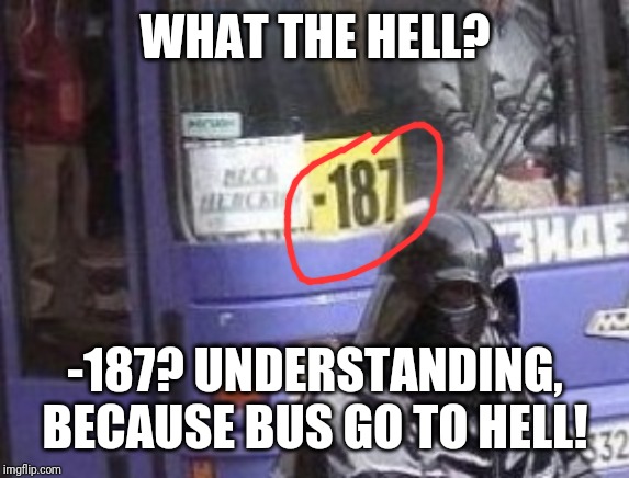 WHAT THE HELL? -187? UNDERSTANDING, BECAUSE BUS GO TO HELL! | made w/ Imgflip meme maker