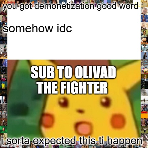 Surprised Pikachu | you got demonetization good word; somehow idc; SUB TO OLIVAD THE FIGHTER; i sorta expected this ti happen | image tagged in memes,surprised pikachu | made w/ Imgflip meme maker