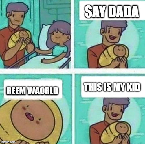 baby with daddy | SAY DADA; REEM WAORLD; THIS IS MY KID | image tagged in baby with daddy | made w/ Imgflip meme maker